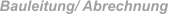 Bauleitung/ Abrechnung